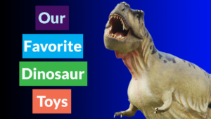 Our Favorite Dinosaur Toys